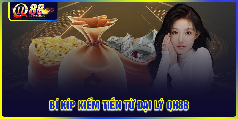 Bí kíp kiếm tiền từ chương trình đại lý QH88