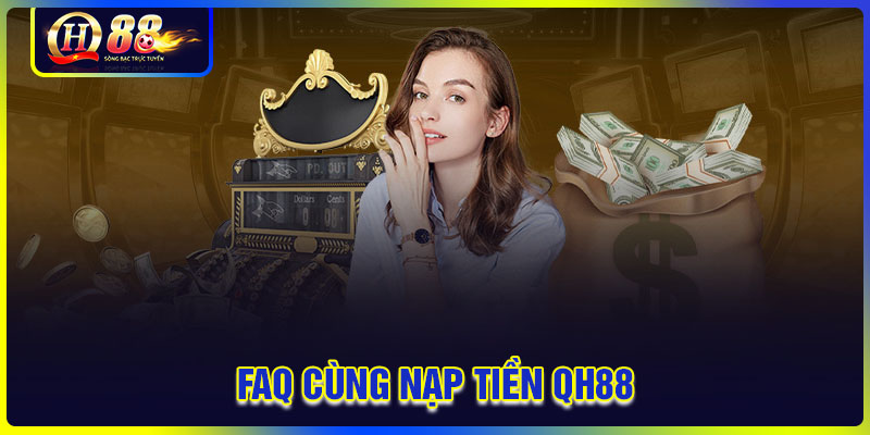 Các câu hỏi thường gặp khi nạp tiền QH88