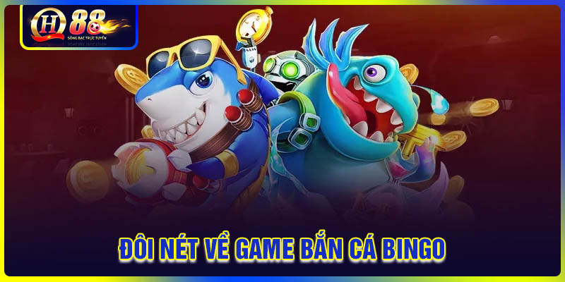 Đôi nét về game bắn cá Bingo
