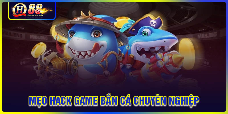 Kinh nghiệm hack game bắn cá như chuyên nghiệp