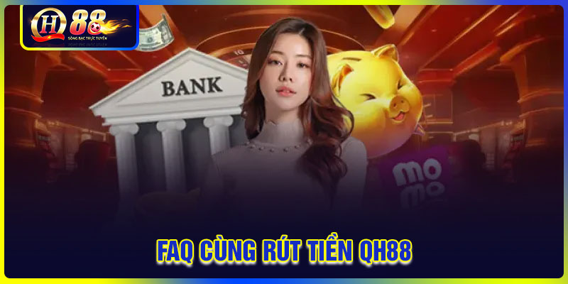 Những câu hỏi thường gặp trong quá trình rút tiền QH88