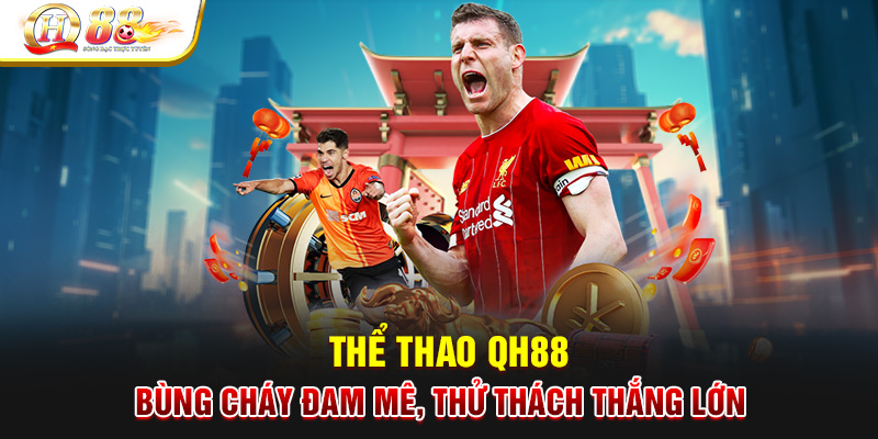 Thể Thao QH88 - Bùng Cháy Đam Mê, Thử Thách Thắng Lớn