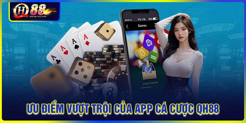 Ưu điểm vượt trội của App cá cược QH88